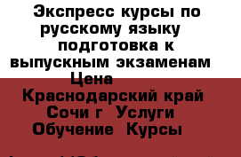 Экспресс-курсы по русскому языку : подготовка к выпускным экзаменам › Цена ­ 300 - Краснодарский край, Сочи г. Услуги » Обучение. Курсы   